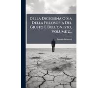 Della Diceosina O Sia Della Fillosofia Del Giusto E Dell'onesto, Volume 2...