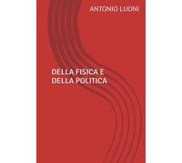 DELLA FISICA E DELLA POLITICA: Indagini sulla Fisica e sulla Politica