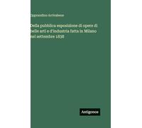Della pubblica esposizione di opere di belle arti e d'industria fatta in Milano nel settembre 1838