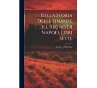 Della Storia Delle Finanze Del Regno Di Napoli, Libri Sette