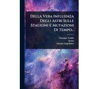 Della Vera Influenza Degli Astri Sulle Stagioni E Mutazioni Di Tempo...