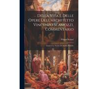 Della Vita E Delle Opere Dell'architetto Vincenzo Scamozzi, Commentario
