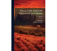 Delle Cose Antiche Della Citta'di Roma