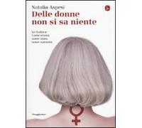 Delle Donne Non Si Sa Niente. Le Italiane. Come Erano, Come Sono, Come Saranno