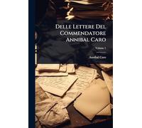 Delle Lettere Del Commendatore Annibal Caro