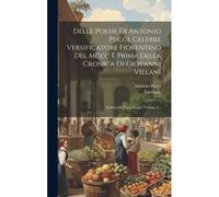 Delle Poesie Di Antonio Pucci, Celebre Versificatore Fiorentino Del Mccc E Prima Della Cronica Di Giovanni Villani: Ridotta In Terza Rima, Volume 4...