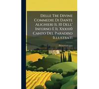 Delle Tre Divine Commedie Di Dante Alighieri Il I0 Dell' Inferno E Il Xxxiii0 Canto Del Paradiso Illustrati