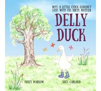 Delly Duck: Why A Little Chick Couldn't Stay With His Birth Mother: A foster care and adoption story book for children, to explain adoption or support therapeutic life story work