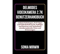 Delmodes Videokamera 2.7K Benutzerhandbuch: einfach Anleitungen, Profi-Tipps und Fehlerbehebung für Anfänger und Senioren zum Aufnehmen atemberaubender Fotos und Erinnerungen