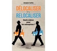 Délocaliser ou relocaliser ? Quels enjeus pour les entreprises ? - Jacques Carles - Eyrolles - broché - Etude