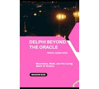 DELPHI BEYOND THE ORACLE: MOUNTAINS, MYTH, AND THE LIVING SPIRIT OF GREECE