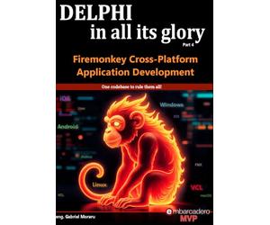 Delphi in all its glory: FireMonkey Cross-Platform Application Programming for Android, iOS, macOS, Windows & Linux