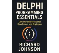 Delphi Programming Essentials: Definitive Reference for Developers and Engineers