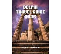 DELPHI TRAVEL GUIDE 2025: The newest and most updated handbook for uncovering ancient secrets, timeless myths, and unforgettable adventures in Greece’s sacred heart