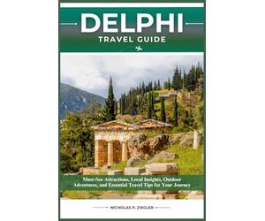 DELPHI TRAVEL GUIDE: Must-See Attractions, Local Insights, Outdoor Adventures, and Essential Travel Tips for Your Journey