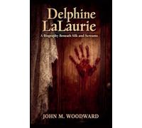 Delphine LaLaurie: A Biography Beneath Silk and Screams