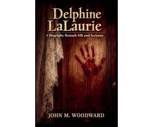 Delphine LaLaurie: A Biography Beneath Silk and Screams