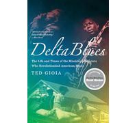 Delta Blues: The Life and Times of the Mississippi Masters Who Revolutionized American Music