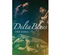 Delta Blues: The Life and Times of the Mississippi Masters Who Revolutionized American Music