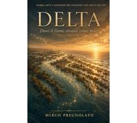 DELTA: Dove il fiume rinasce come mare - Storia, miti e leggende del Polesine e del Delta del Po
