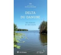 Delta du danube Des berges et des eaux - Nicolas Pélissier - Le Lys Bleu - broché - Essai
