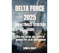 DELTA FORCE 2025 The Ultimate Strategy Guide: Pro Tips, Tactics, and Secrets to Dominate PvP, Co-op, and Campaign!