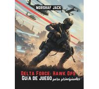 DELTA FORCE: HAWK OPS GUÍA DE JUEGO para principiantes: Consejos, trucos y estrategias esenciales para nuevos jugadores en PS5, Xbox y PC (Edición no oficial de 2025)