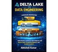 Delta Lake for Data Engineering: Build Modern Lakehouse Data Platforms with Apache Spark, Streaming Pipelines, and Scalable Analytics