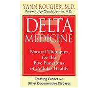 Delta Medicine: Natural Therapies For The Five Functions Of Cellular Health