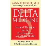 Delta Medicine: Natural Therapies for the Five Functions of Cellular Health