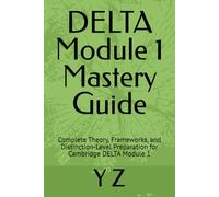 DELTA Module 1 Mastery Guide: Complete Theory, Frameworks, and Distinction-Level Preparation for Cambridge DELTA Module 1