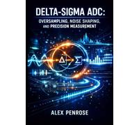 DELTA-SIGMA ADC: OVERSAMPLING, NOISE SHAPING, AND PRECISION MEASUREMENT: Design High-Resolution Converters with Decimation Filters, Modulators, and Low-Noise Front-Ends for Audio and Sensors