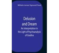Delusion And Dream An Interpretation In The Light Of Psychoanalysis Of Gradiva