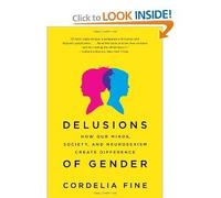 Delusions of Gender: How Our Minds, Society, and Neurosexism Create Difference