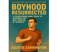DELVING INTO THE STRATEGIES FROM BOYHOOD RESURRECTED: A Transformational Guide to Becoming the Best Version of Yourself