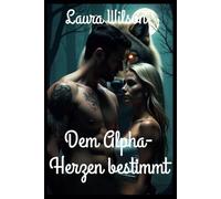 Dem Alpha-Herzen bestimmt: Eine „Enemies to Lovers“-Shifter-Romanze über Erlösung, Schutz und zweite Chancen