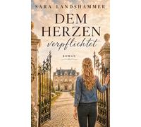 Dem Herzen verpflichtet: Ein atmosphärischer Liebesroman über ein altes Familiengeheimnis, eine verbotene Liebe und die Sehnsucht nach Freiheit