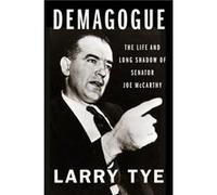 Demagogue The Life and Long Shadow of Senator Joe McCarthy by Larry Tye Larry Tye (Auteur)
