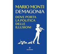 Demagonia. Dove porta la politica delle illusioni