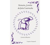 Demain, j'arrête de faire l'autruche: Carnet à illustrer