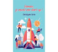 Demain, je monte ma start-up ! - Christophe Istria - Le Lys Bleu - broché - Essai