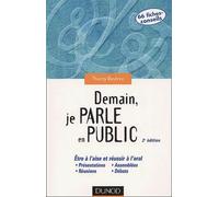 Demain, je parle en public - Etre à l'aise et réussir à l'oral : Présentation, réunion, assemblée, débat...