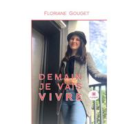 Demain je vais vivre - Floriane Gouget - Le Lys Bleu - broché - Essai