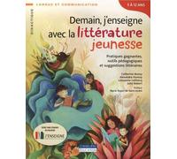 Demain, J'enseigne Avec La Littérature Jeunesse - Pratiques Gagnantes, Outils Pédagogiques Et Suggestions Littéraires