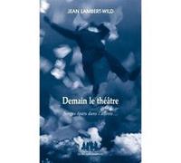 Demain le théâtre : songes épars dans l'attente Jean Lambert-Wild (Auteur)