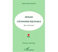 Demain l'economie equitable Bases, outils, projets - Maurice Décaillot - L'harmattan - broché - Etude
