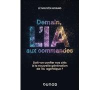 Demain, l'IA aux commandes Doit-on confier nos clés à la nouvelle génération de l'IA agentique ? - Lê Nguyên Hoang - Dunod - broché - Essai