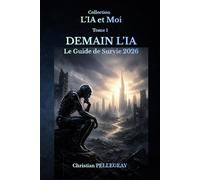 Demain l'IA - Le guide de survie 2026: Comprendre, maîtriser et survivre à la révolution de l'intelligence artificielle