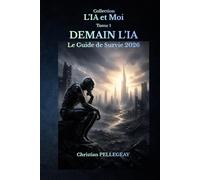 Demain l'IA - Le guide de survie 2026: Comprendre, maîtriser et survivre à la révolution de l'intelligence artificielle