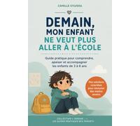 Demain, mon enfant ne veut plus aller à l'école: Guide pratique pour comprendre, apaiser et accompagner les enfants de 3 à 6 ans